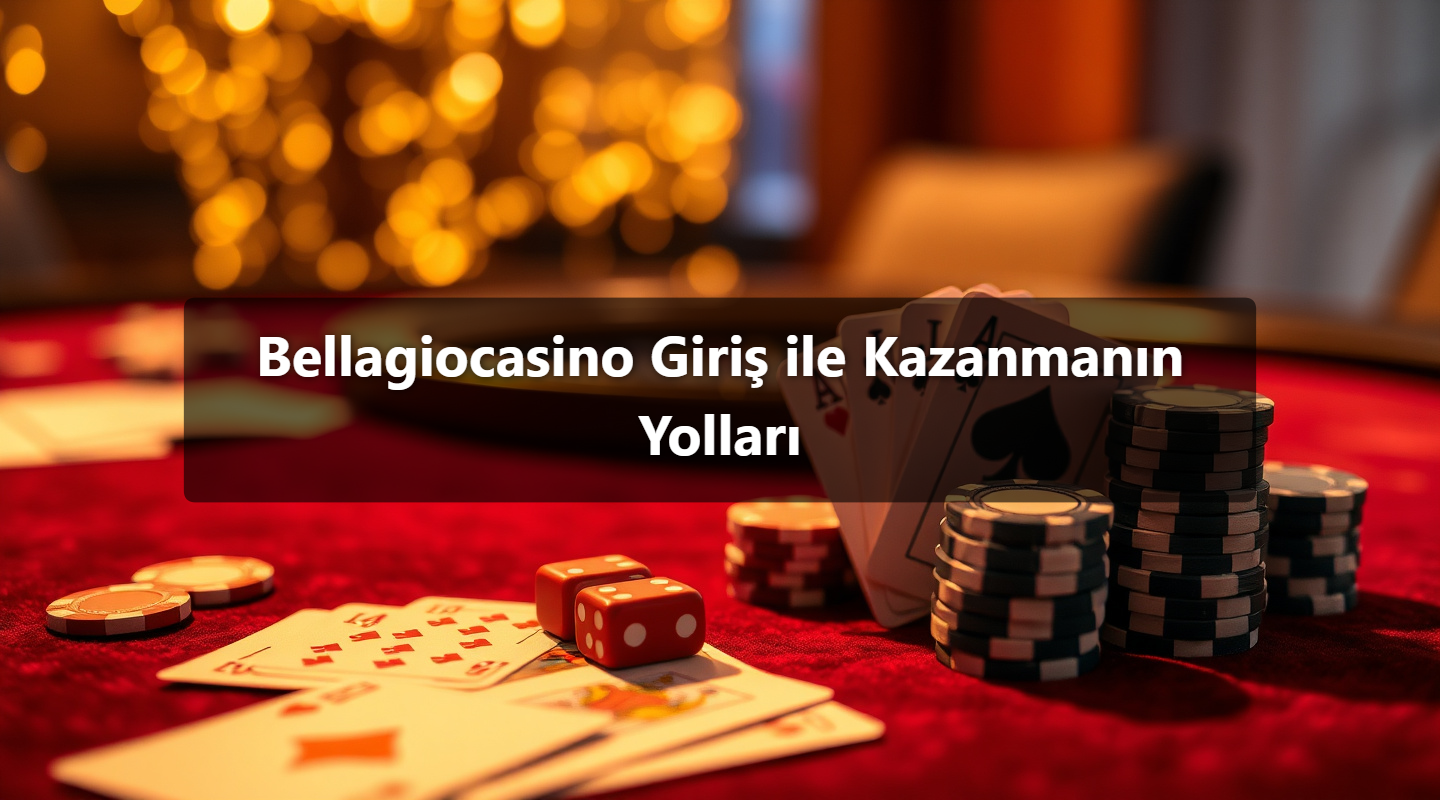 Bellagiocasino Giriş ile Kazanmanın Yolları